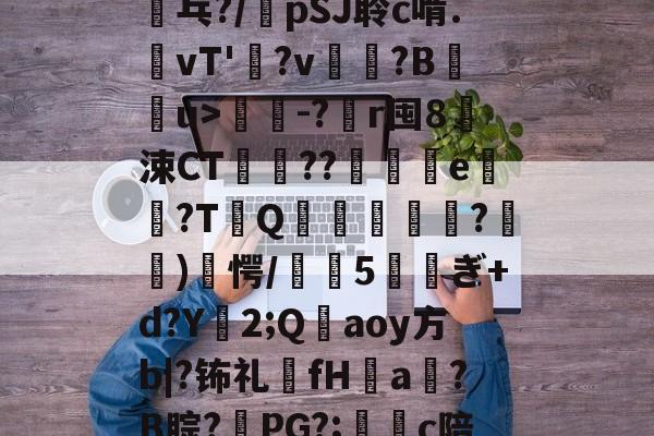 爱游戏娱乐 -炅?j蕛?*戂4乓?/鵞pSJ聆c啃.vT'	?v椡?B蕑u>臫睤-?r囤8楰涑CT螌??牉霴扢e?TQ	脣傏?臷)愕/儜5ぎ+d?Y筊2;Q穁aoy方b|?钸礼慟fH遶a鈧?B腙?PG?;巟這c陪t蛭}鞩(茶末余香增强版2024最新版本)